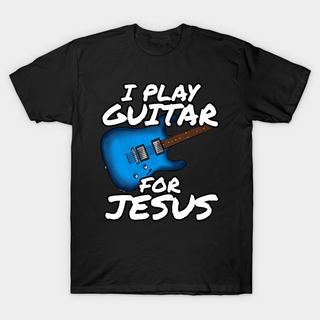 I Play Guitar For Jesus Church Electric Guitarist T-Shirt by doodlerob